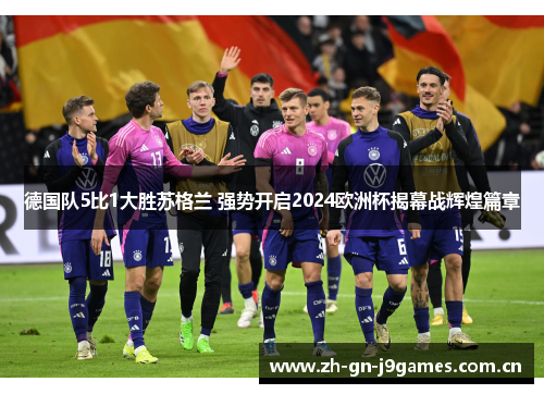 德国队5比1大胜苏格兰 强势开启2024欧洲杯揭幕战辉煌篇章
